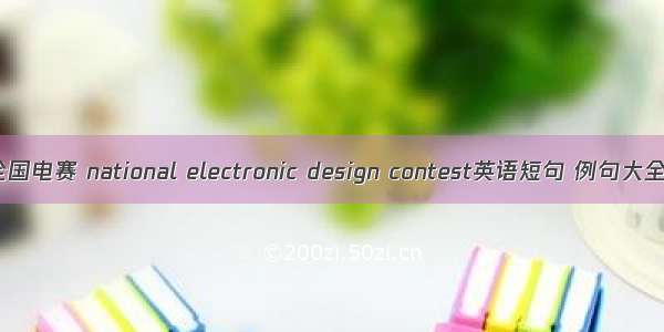 全国电赛 national electronic design contest英语短句 例句大全