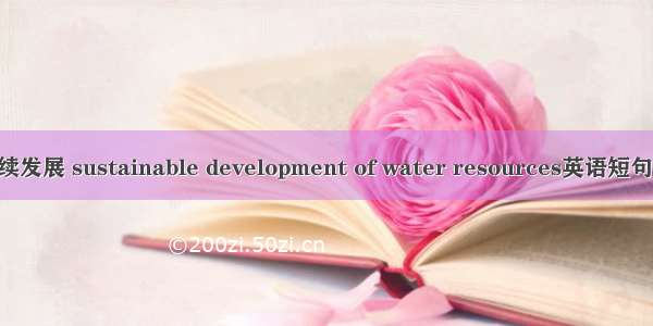 水利可持续发展 sustainable development of water resources英语短句 例句大全