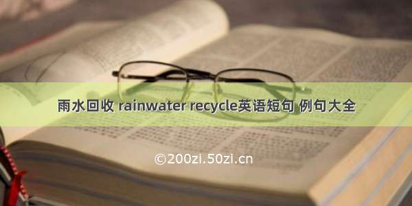 雨水回收 rainwater recycle英语短句 例句大全