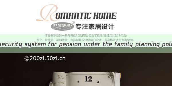 计划生育养老保障 the security system for pension under the family planning policy英语短句 例句大全