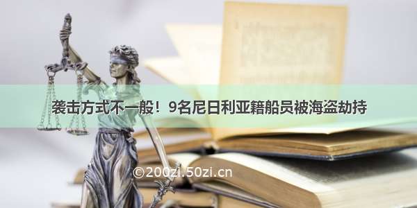 袭击方式不一般！9名尼日利亚籍船员被海盗劫持