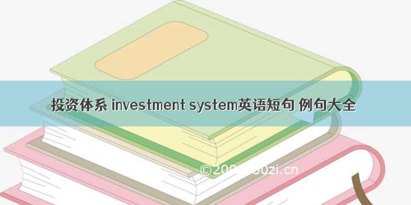 投资体系 investment system英语短句 例句大全