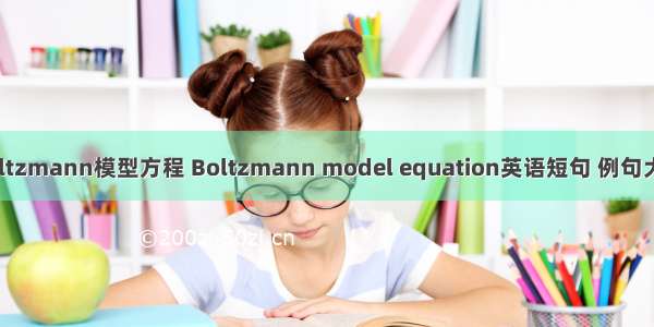 Boltzmann模型方程 Boltzmann model equation英语短句 例句大全