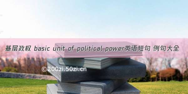 基层政权 basic unit of political power英语短句 例句大全