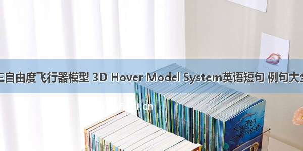 三自由度飞行器模型 3D Hover Model System英语短句 例句大全