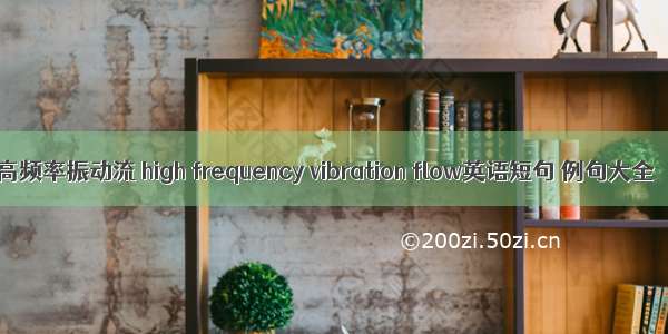 高频率振动流 high frequency vibration flow英语短句 例句大全