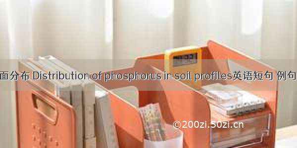 磷剖面分布 Distribution of phosphorus in soil profiles英语短句 例句大全