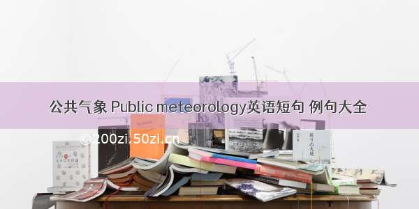 公共气象 Public meteorology英语短句 例句大全