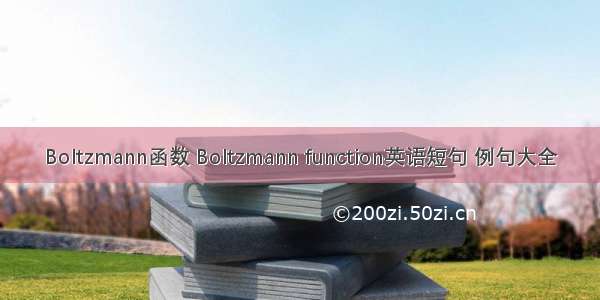 Boltzmann函数 Boltzmann function英语短句 例句大全