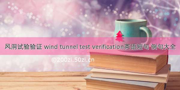 风洞试验验证 wind tunnel test verification英语短句 例句大全
