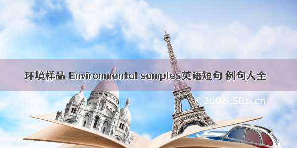 环境样品 Environmental samples英语短句 例句大全