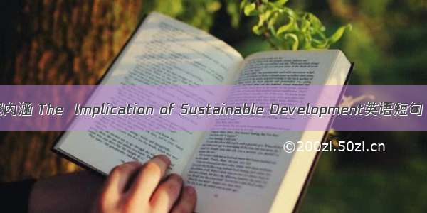 可持续发展内涵 The  Implication of Sustainable Development英语短句 例句大全