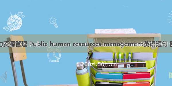 公共人力资源管理 Public human resources management英语短句 例句大全