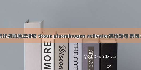 组织纤溶酶原激活物 tissue plasminogen activator英语短句 例句大全