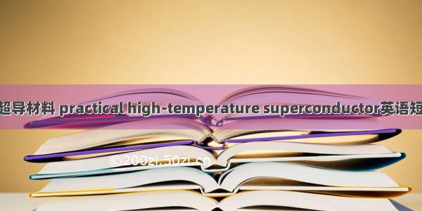实用化高温超导材料 practical high-temperature superconductor英语短句 例句大全