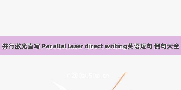 并行激光直写 Parallel laser direct writing英语短句 例句大全