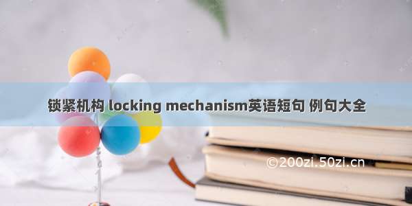 锁紧机构 locking mechanism英语短句 例句大全