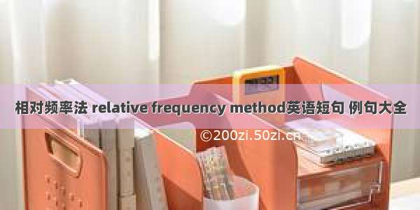 相对频率法 relative frequency method英语短句 例句大全