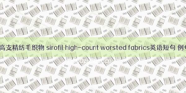 Sirofil高支精纺毛织物 sirofil high-count worsted fabrics英语短句 例句大全