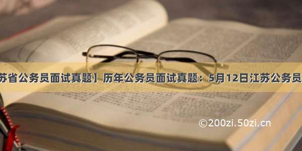 【江苏省公务员面试真题】历年公务员面试真题：5月12日江苏公务员考试面