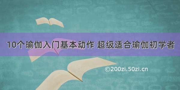 10个瑜伽入门基本动作 超级适合瑜伽初学者