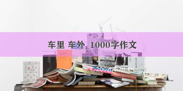 车里 车外_1000字作文