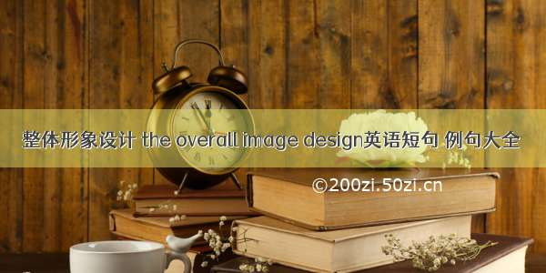 整体形象设计 the overall image design英语短句 例句大全