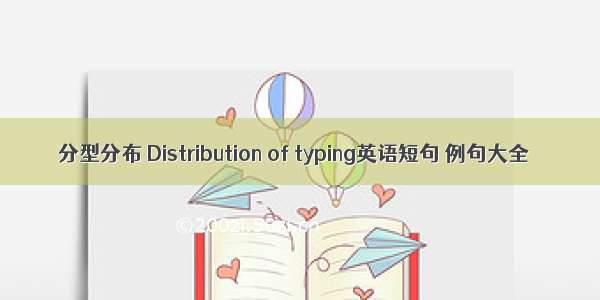 分型分布 Distribution of typing英语短句 例句大全