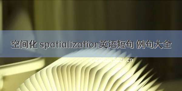 空间化 spatialization英语短句 例句大全