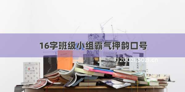 16字班级小组霸气押韵口号