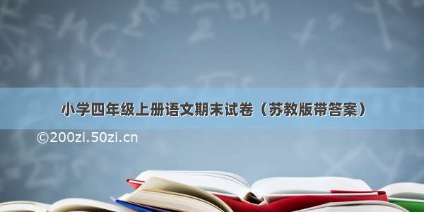 小学四年级上册语文期末试卷（苏教版带答案）