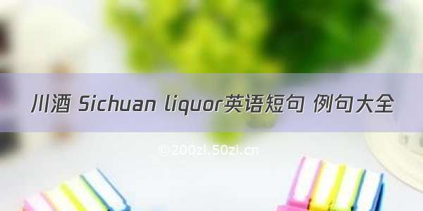 川酒 Sichuan liquor英语短句 例句大全