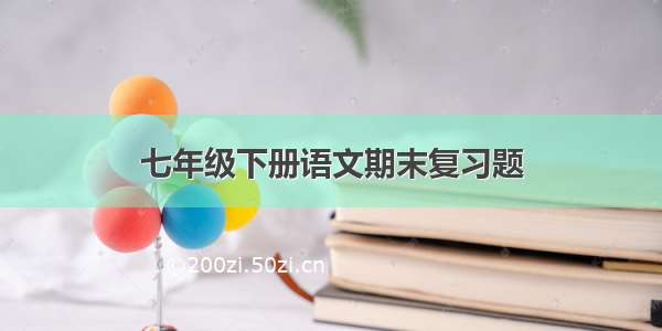 七年级下册语文期末复习题