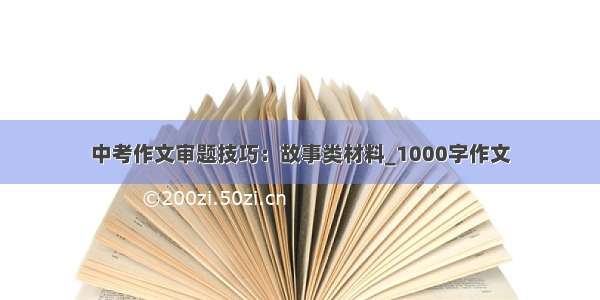 中考作文审题技巧：故事类材料_1000字作文