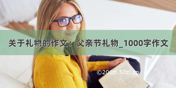 关于礼物的作文：父亲节礼物_1000字作文