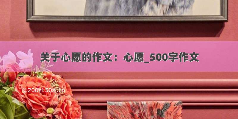 关于心愿的作文：心愿_500字作文