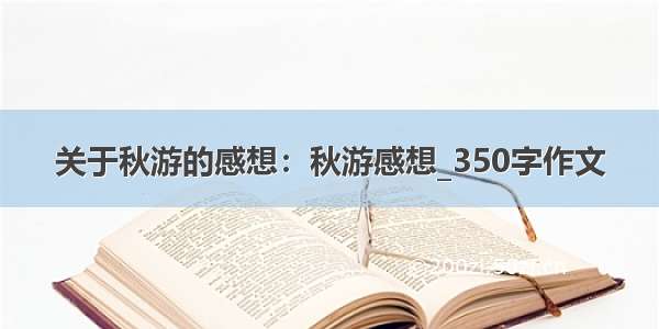 关于秋游的感想：秋游感想_350字作文