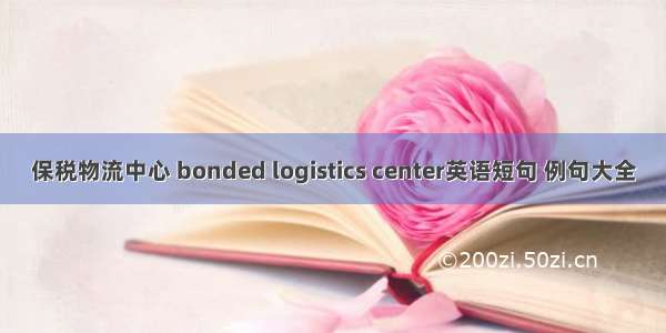 保税物流中心 bonded logistics center英语短句 例句大全