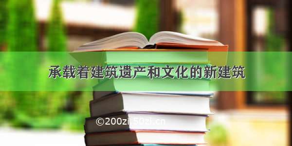 承载着建筑遗产和文化的新建筑