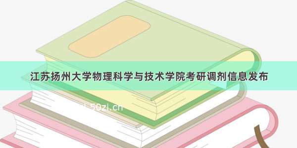 江苏扬州大学物理科学与技术学院考研调剂信息发布