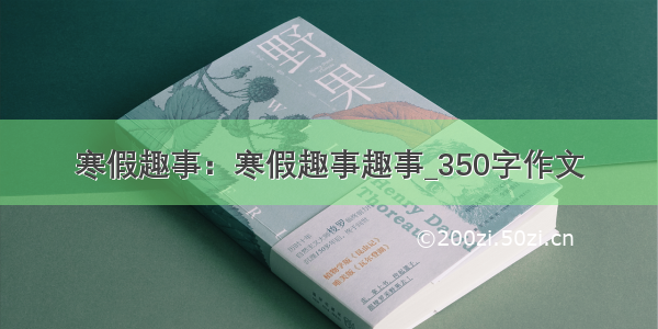 寒假趣事：寒假趣事趣事_350字作文