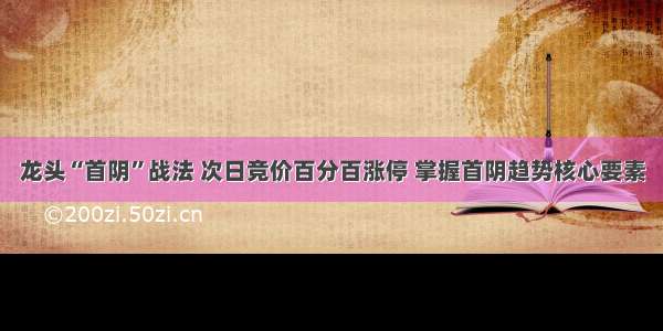 龙头“首阴”战法 次日竞价百分百涨停 掌握首阴趋势核心要素