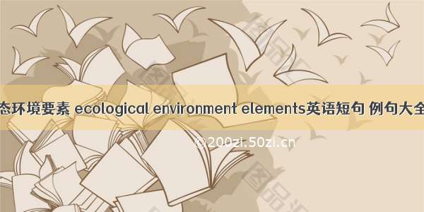 生态环境要素 ecological environment elements英语短句 例句大全