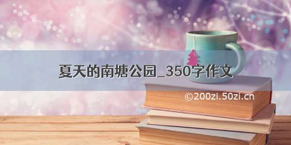 夏天的南塘公园_350字作文