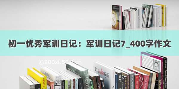 初一优秀军训日记：军训日记7_400字作文