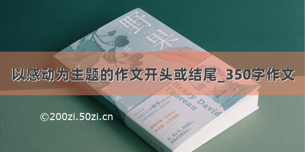 以感动为主题的作文开头或结尾_350字作文