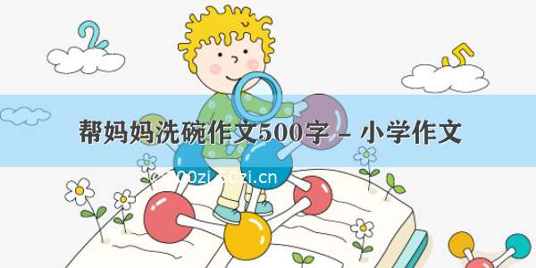 帮妈妈洗碗作文500字 - 小学作文