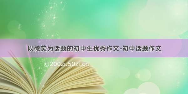 以微笑为话题的初中生优秀作文-初中话题作文