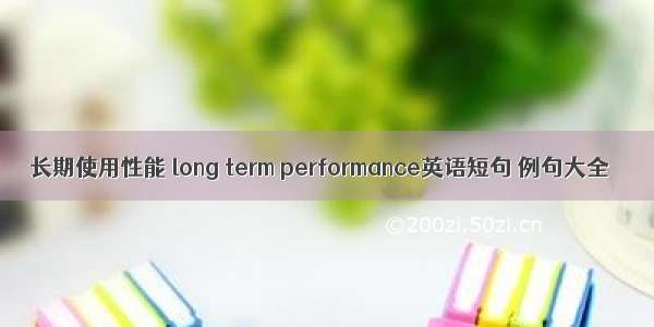 长期使用性能 long term performance英语短句 例句大全