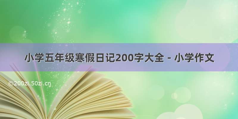 小学五年级寒假日记200字大全 - 小学作文